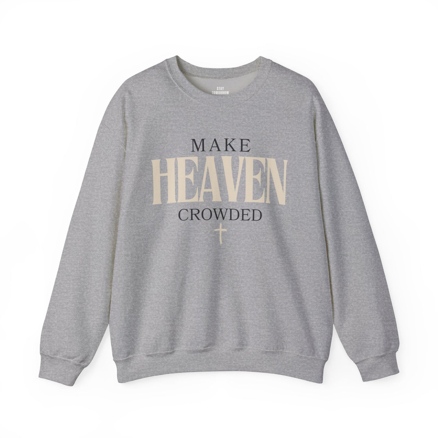 Make Heaven Crowded Christian Catholic Sweatshirt - Stay Tomorrow Needs You
