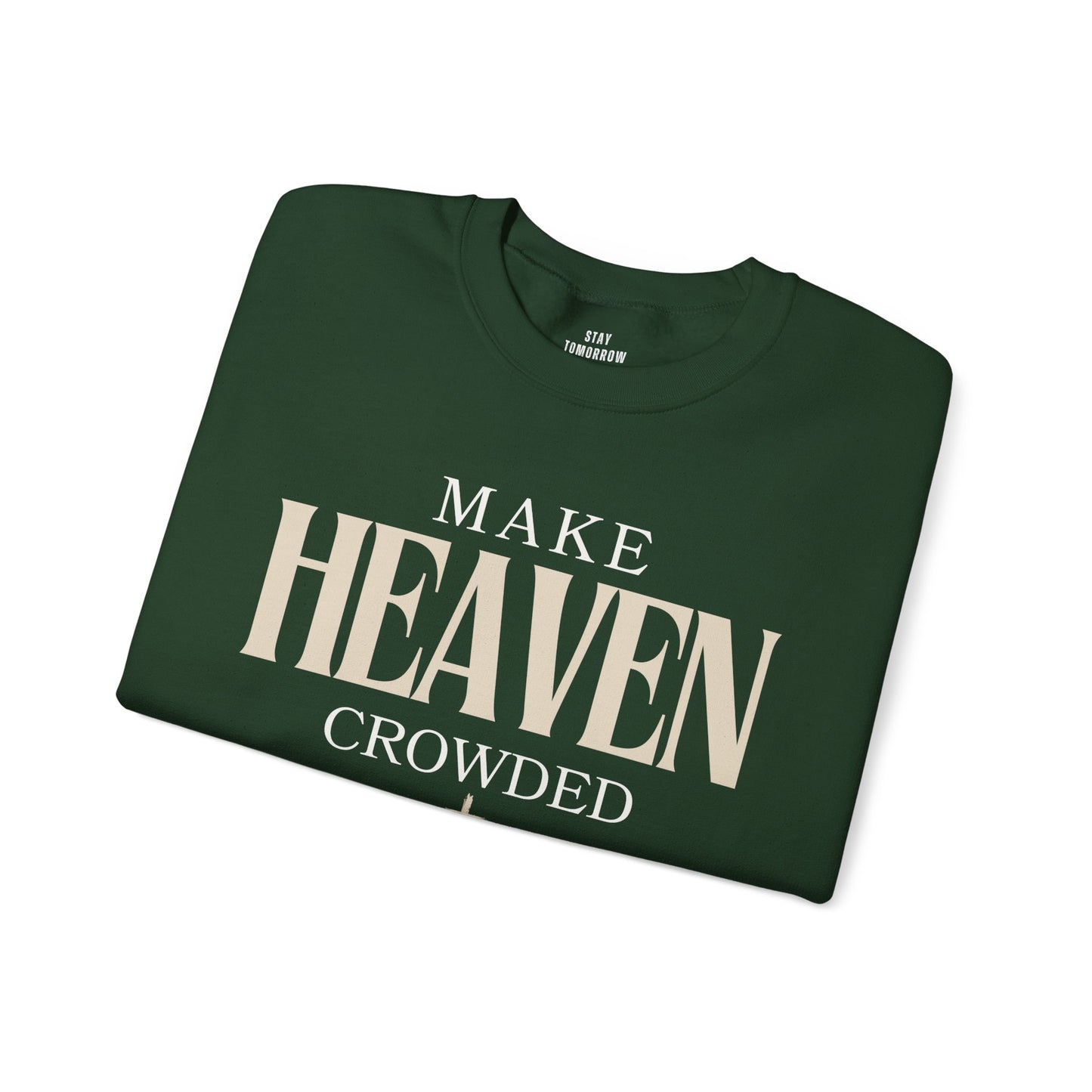 Make Heaven Crowded Christian Catholic Sweatshirt - Stay Tomorrow Needs You
