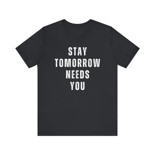Stay Tomorrow Needs You T Shirt Mental Health Awareness Suicide Prevention Veteran Support Christmas Gift - Stay Tomorrow Needs You