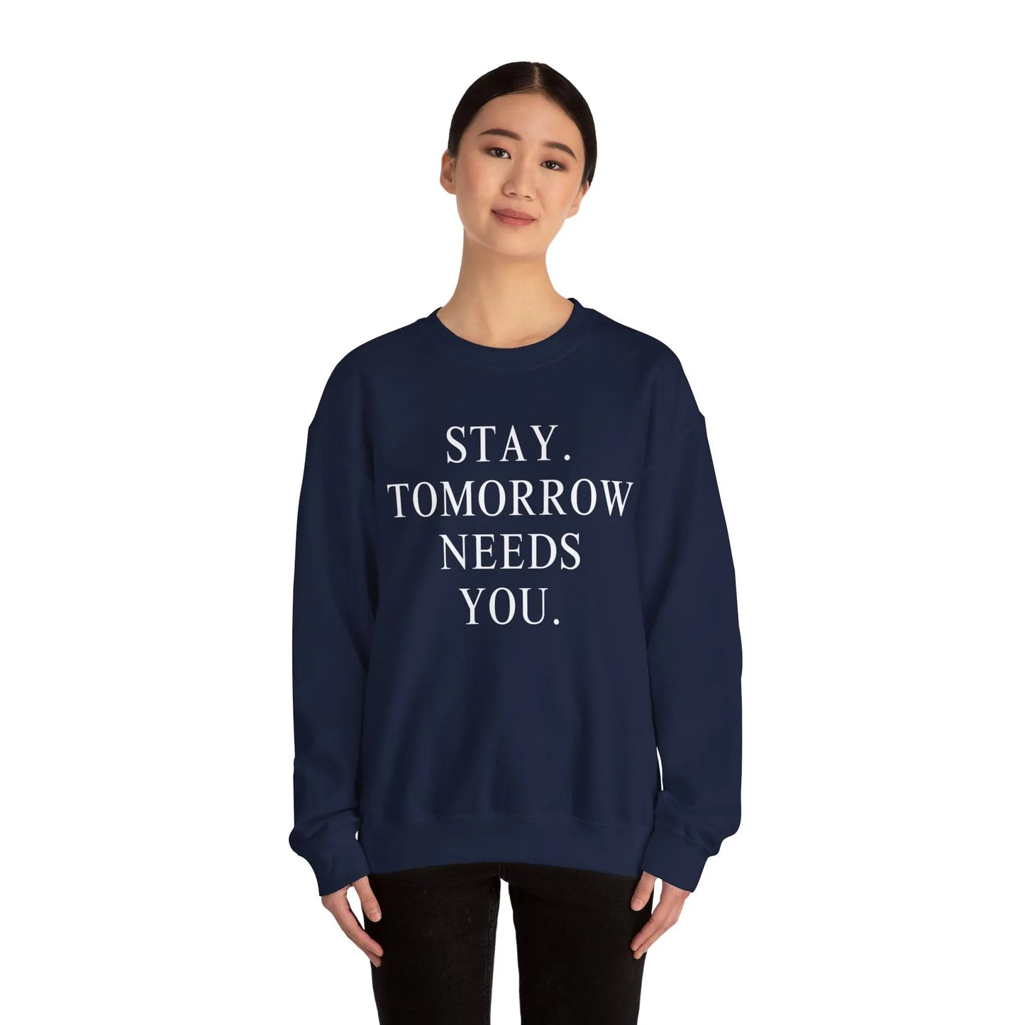 Stay, Tomorrow Needs You Sweatshirt Mental Health Awareness Suicide Prevention Mothers Day Fathers Day Gift Veterans Support Military Gift Printify