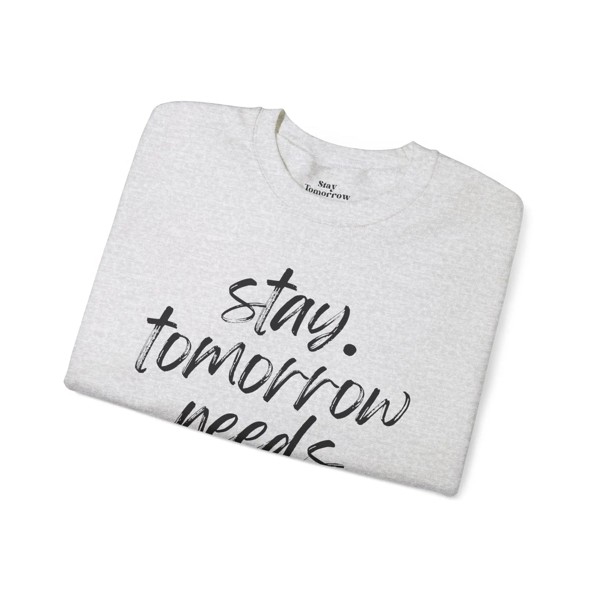 Stay Tomorrow Needs You Sweatshirt Mental Health Awareness Suicide Prevention Mothers Day Fathers Day Gift Ideas Veteran Mental Health Printify