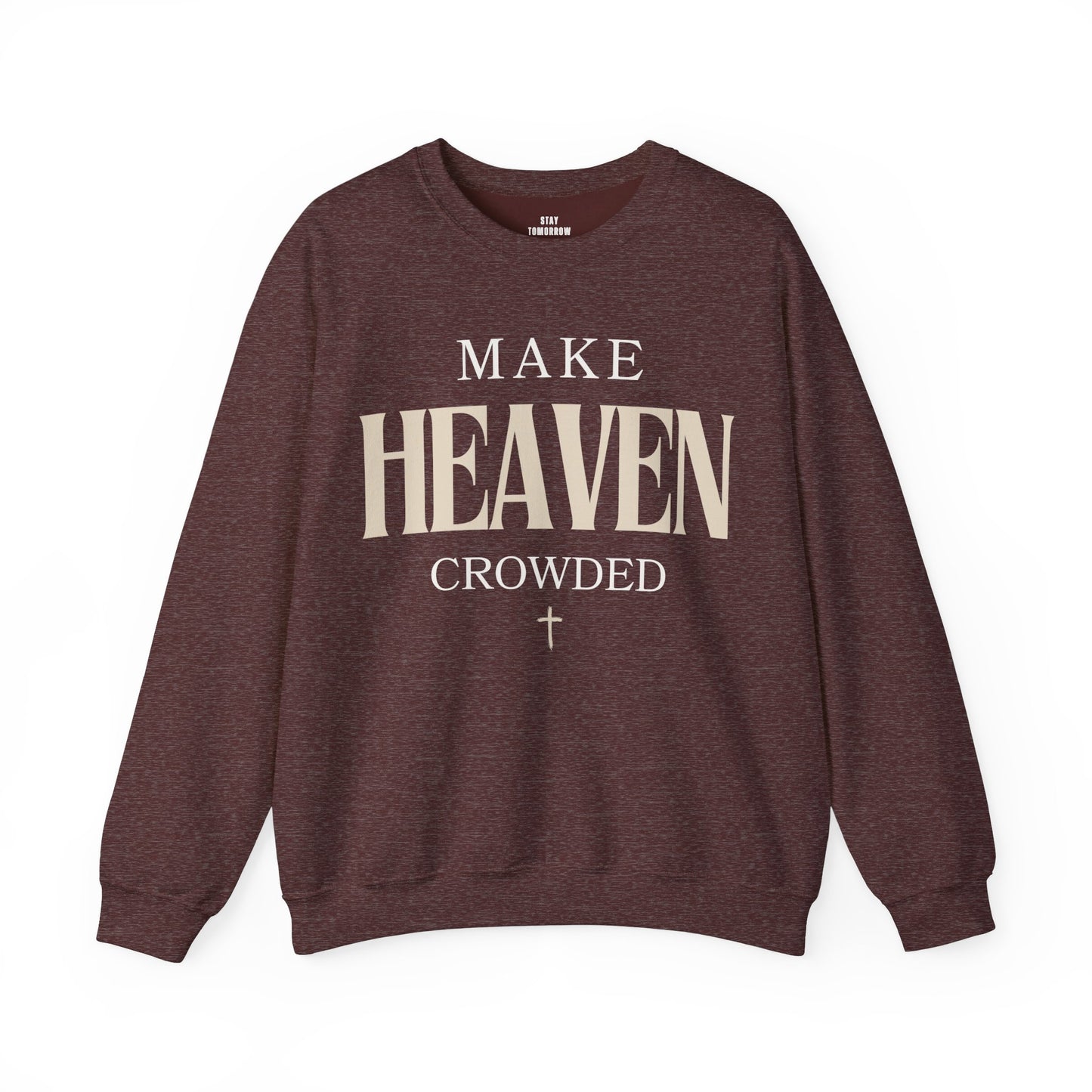 Make Heaven Crowded Christian Catholic Sweatshirt - Stay Tomorrow Needs You