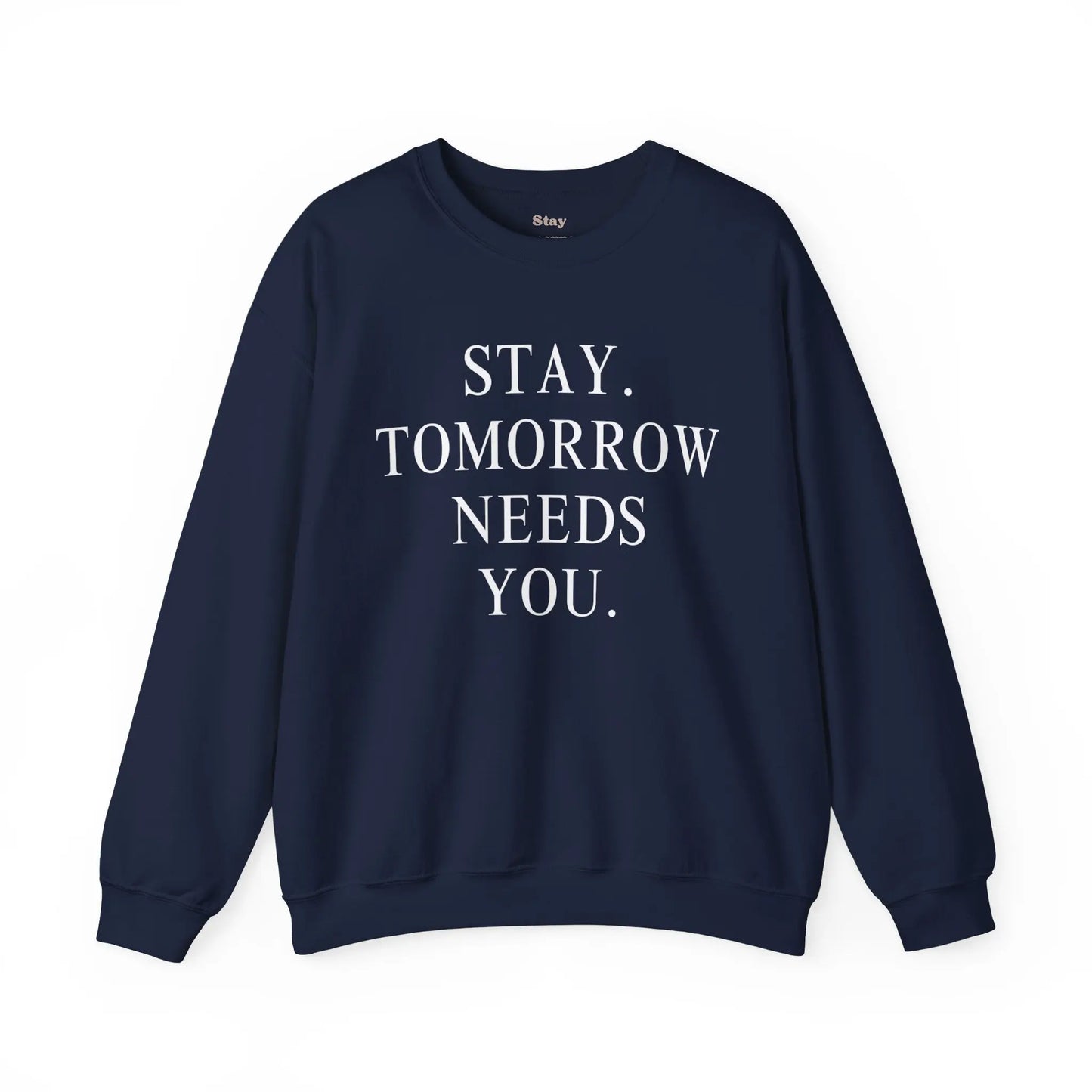 Stay, Tomorrow Needs You Sweatshirt Mental Health Awareness Suicide Prevention Mothers Day Fathers Day Gift Veterans Support Military Gift Printify