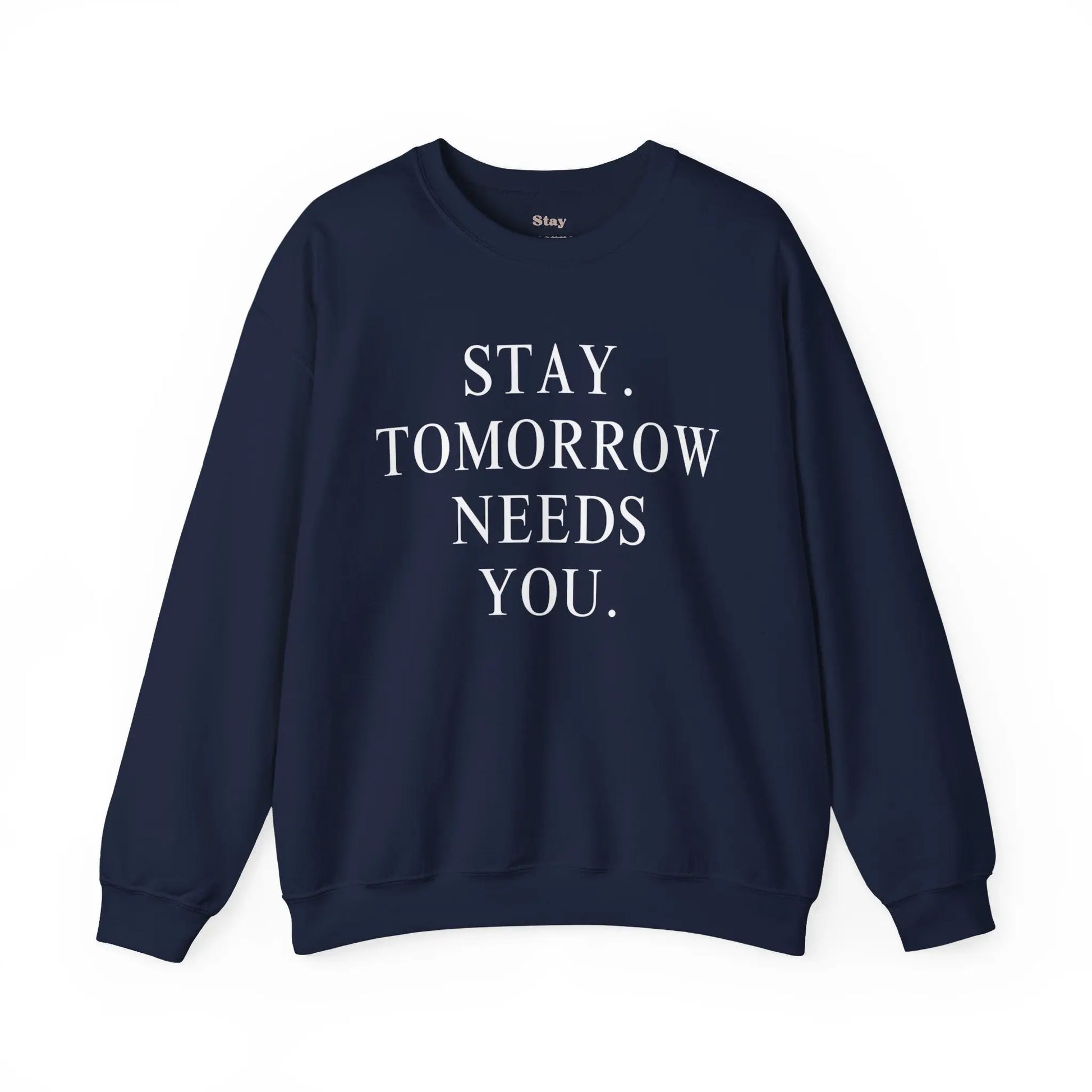 Stay, Tomorrow Needs You Sweatshirt Mental Health Awareness Suicide Prevention Mothers Day Fathers Day Gift Veterans Support Military Gift Printify