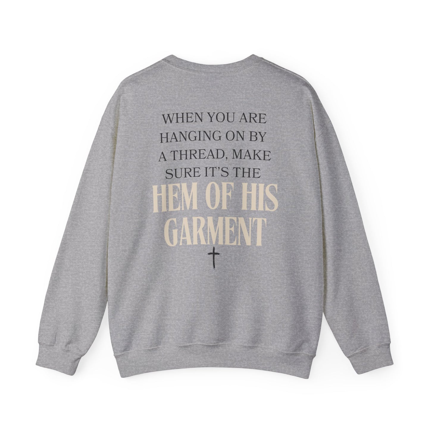Christian Inspirational Sweatshirt When You Are Hanging On By A Thread, Make Sure It’s The Hem of His Garment - Stay Tomorrow Needs You