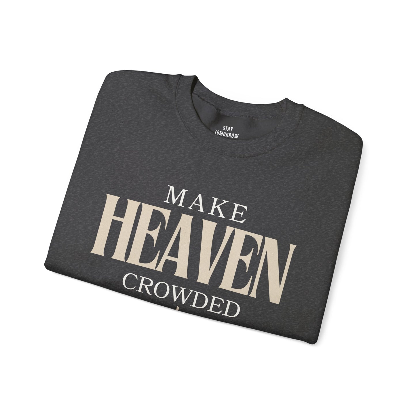 Make Heaven Crowded Christian Catholic Sweatshirt - Stay Tomorrow Needs You