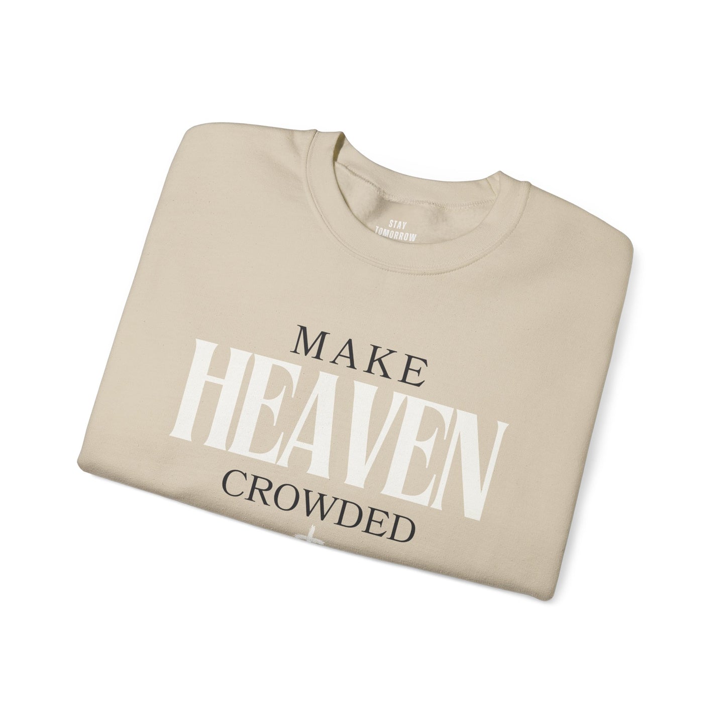 Make Heaven Crowded Christian Catholic Sweatshirt - Stay Tomorrow Needs You