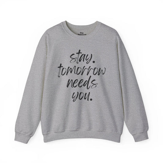 Stay Tomorrow Needs You Sweatshirt Mental Health Awareness Suicide Prevention Mothers Day Fathers Day Gift Ideas Veteran Mental Health Printify