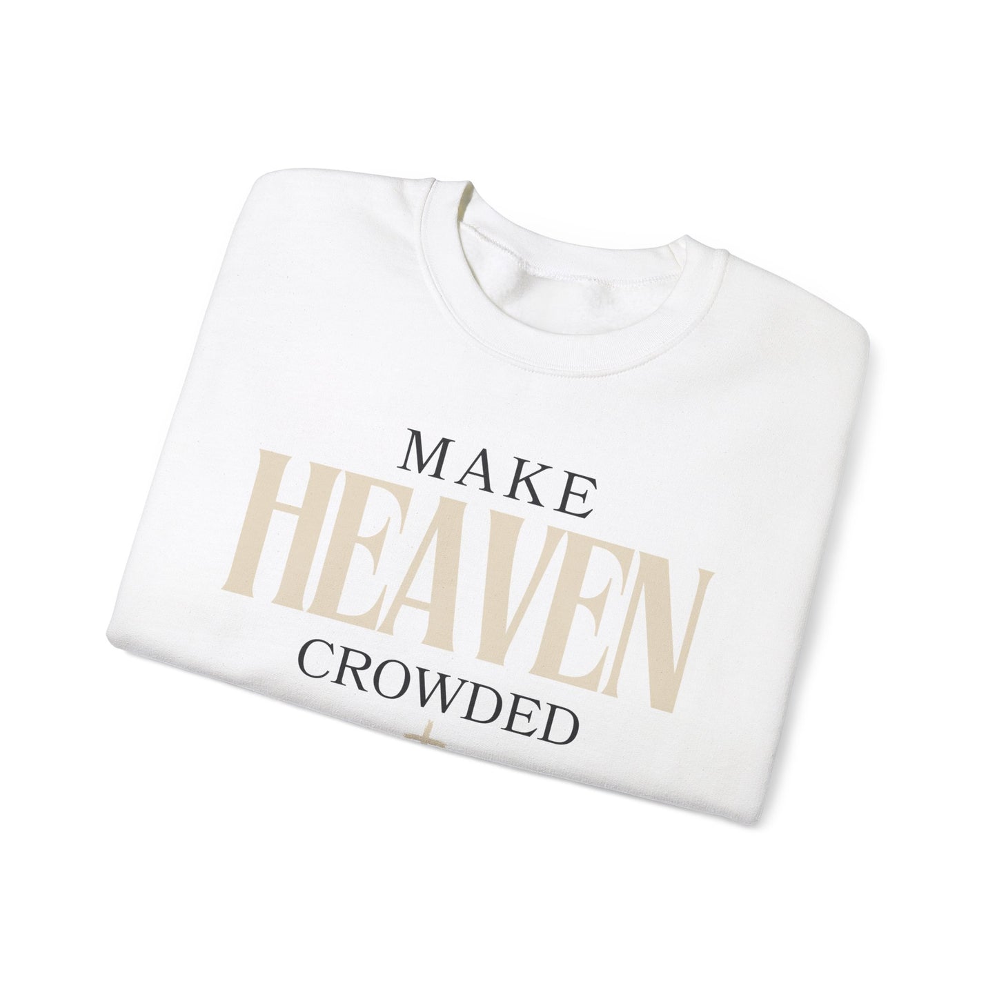 Make Heaven Crowded Christian Catholic Sweatshirt - Stay Tomorrow Needs You