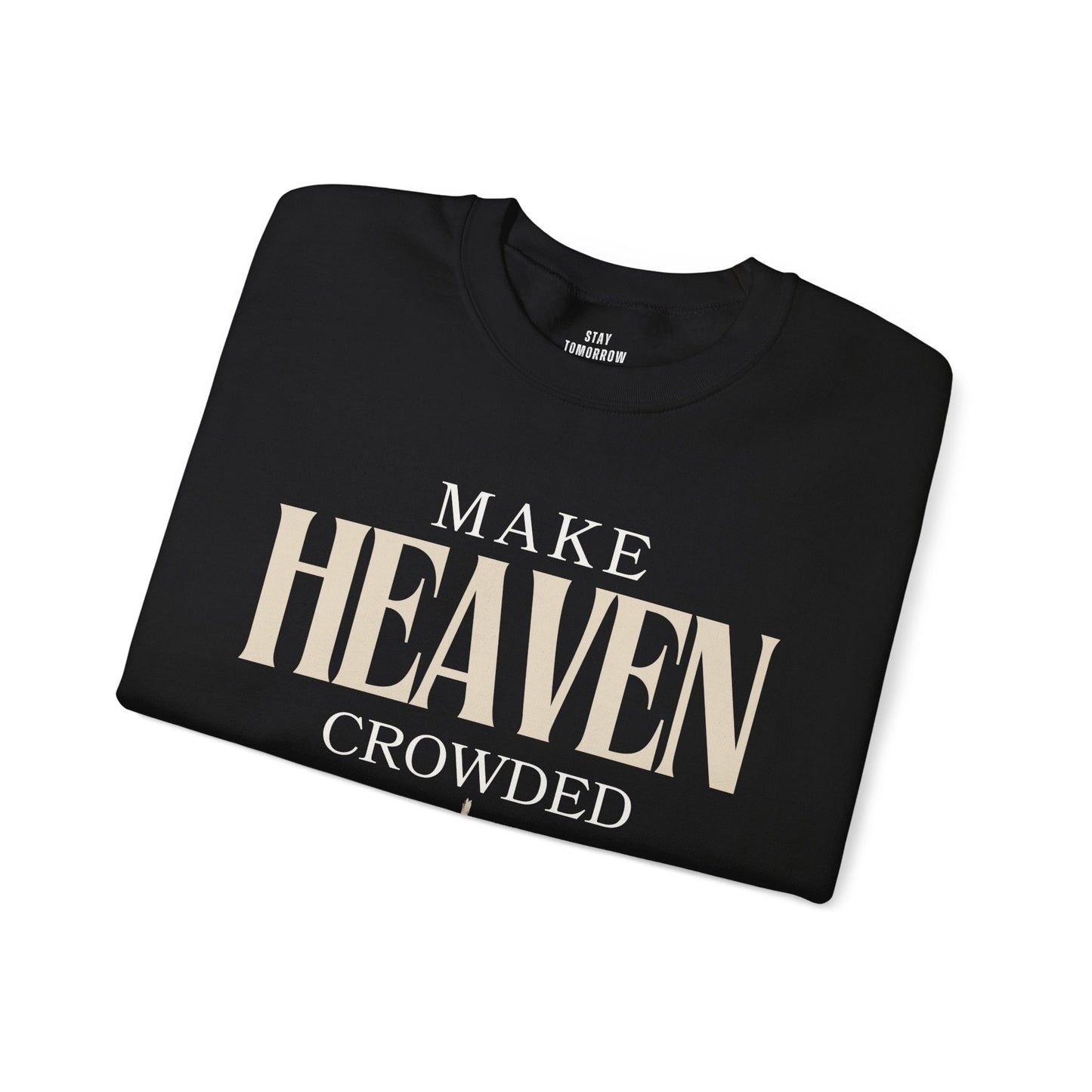 Make Heaven Crowded Christian Catholic Sweatshirt - Stay Tomorrow Needs You