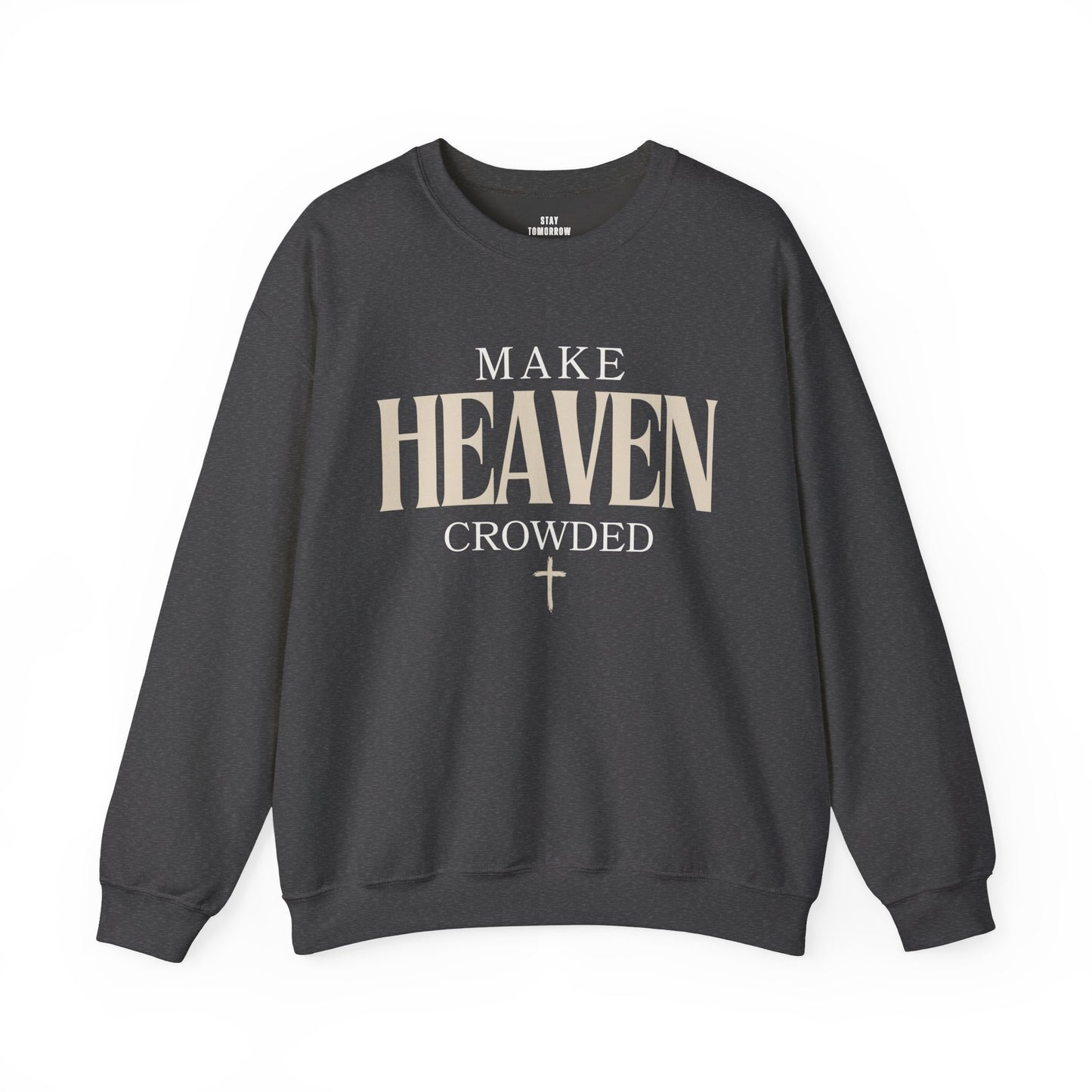 Make Heaven Crowded Christian Catholic Sweatshirt - Stay Tomorrow Needs You