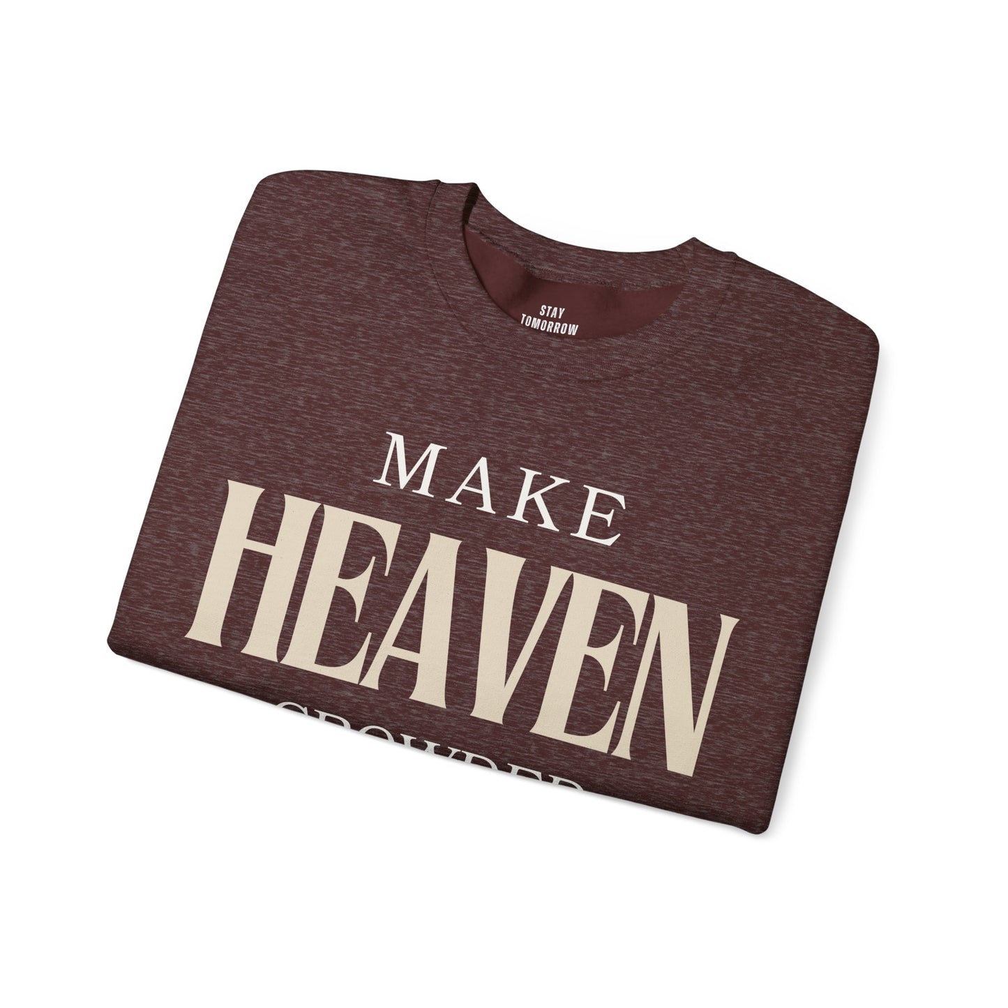 Make Heaven Crowded Christian Catholic Sweatshirt - Stay Tomorrow Needs You