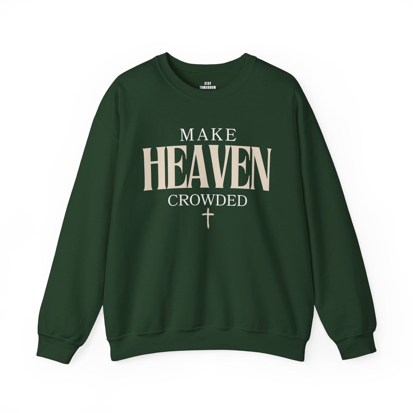 Make Heaven Crowded Christian Catholic Sweatshirt - Stay Tomorrow Needs You