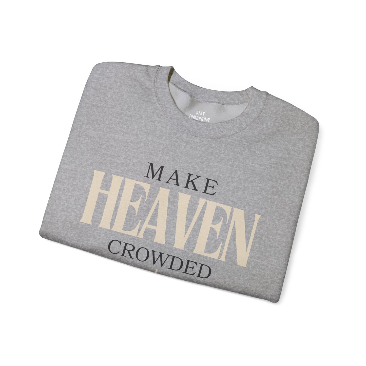 Make Heaven Crowded Christian Catholic Sweatshirt - Stay Tomorrow Needs You
