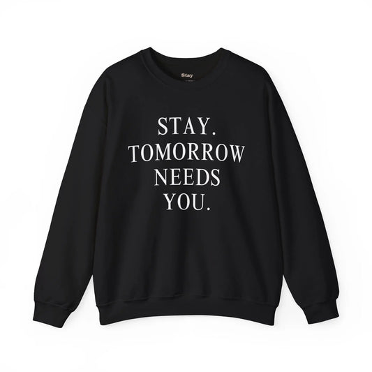 Stay, Tomorrow Needs You Sweatshirt Mental Health Awareness Suicide Prevention Mothers Day Fathers Day Gift Veterans Support Military Gift Printify