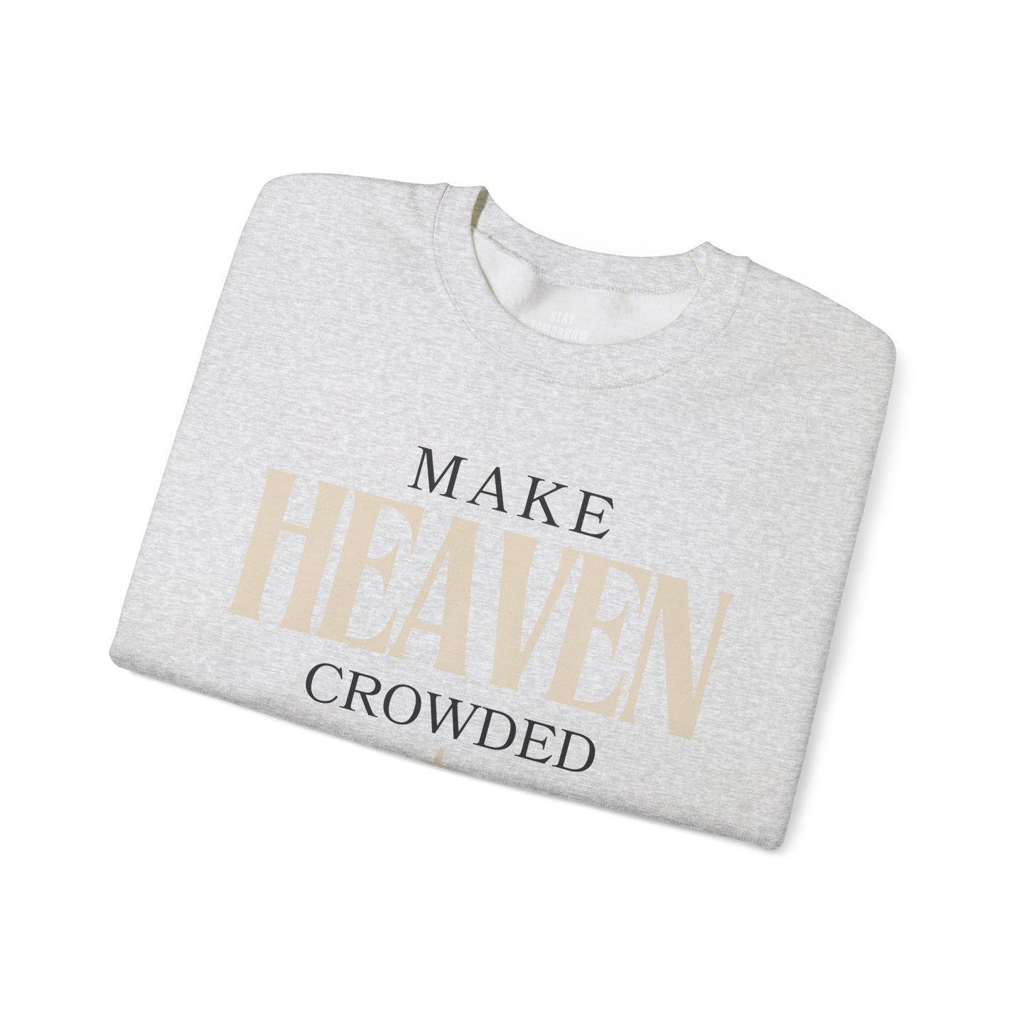 Make Heaven Crowded Christian Catholic Sweatshirt - Stay Tomorrow Needs You