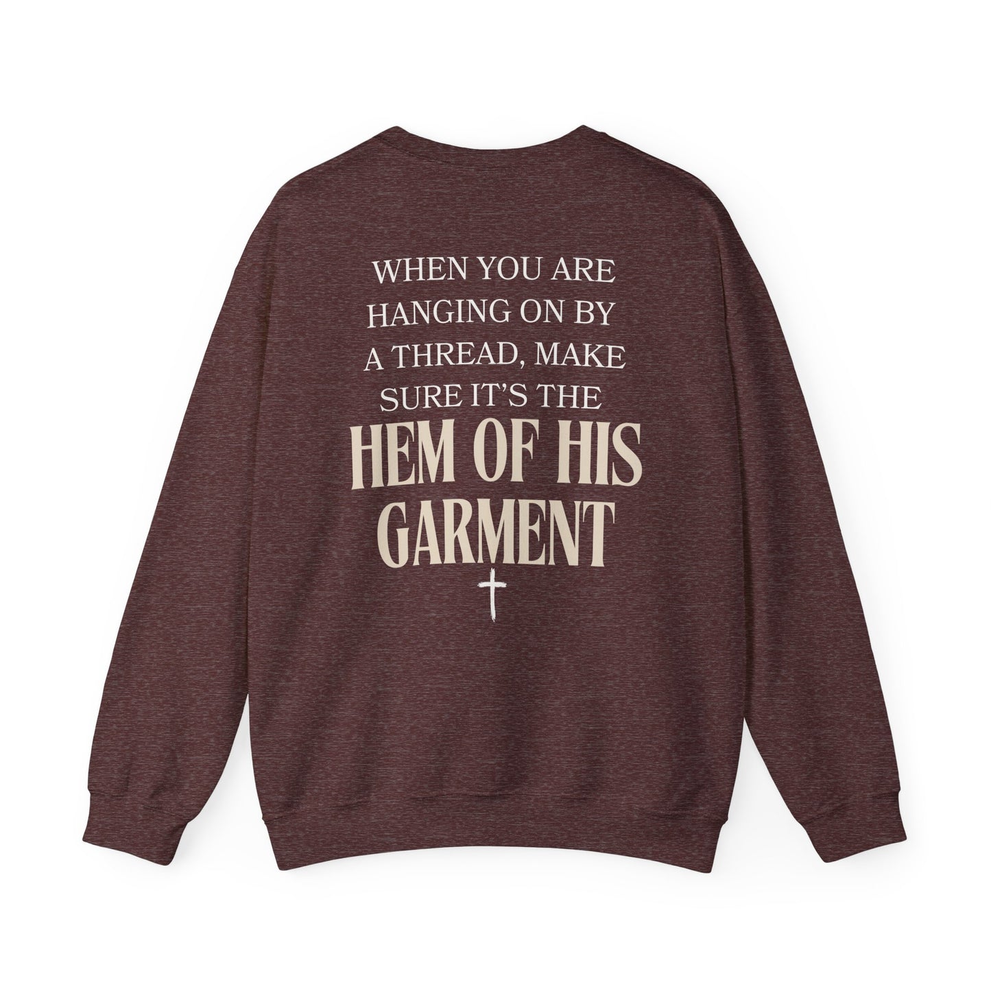 Christian Inspirational Sweatshirt When You Are Hanging On By A Thread, Make Sure It’s The Hem of His Garment - Stay Tomorrow Needs You