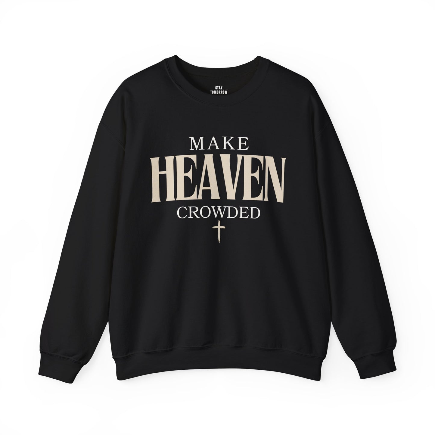Make Heaven Crowded Christian Catholic Sweatshirt - Stay Tomorrow Needs You