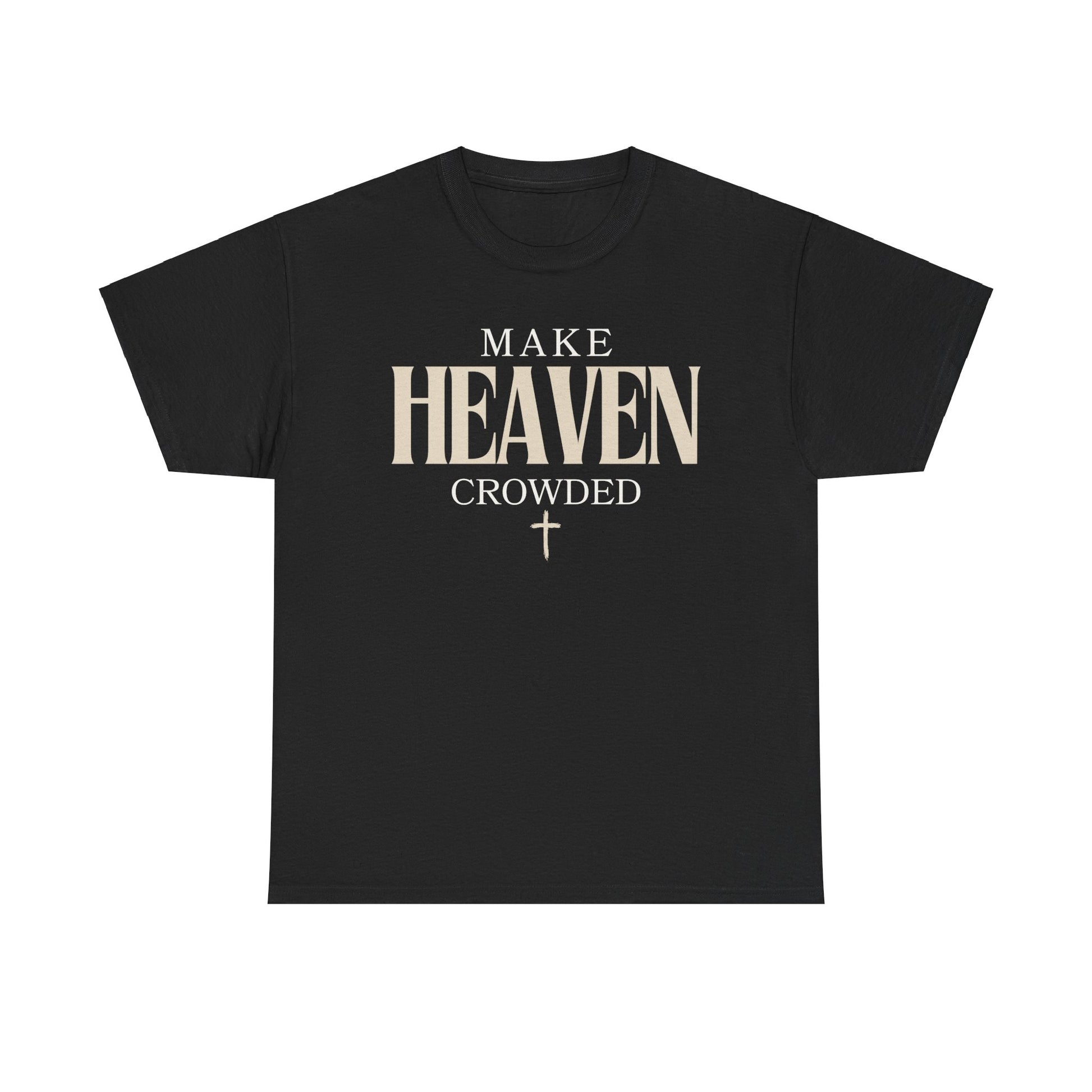 Make Heaven Crowded T Shirt - Stay Tomorrow Needs You