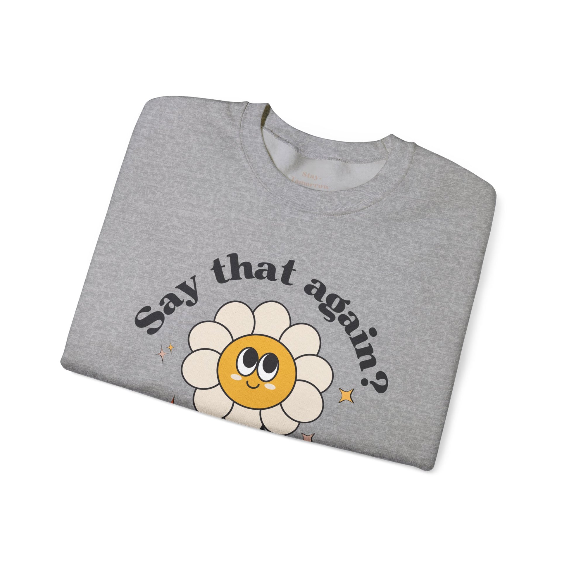 Funny Boho Retro Flower Say that again? Sweatshirt Sarcasm Gift for Her Christmas