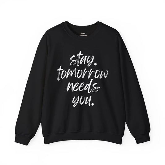 Stay Tomorrow Needs You Sweatshirt Mental Health Awareness Suicide Prevention Mothers Day Fathers Day Gift Ideas Veteran Mental Health