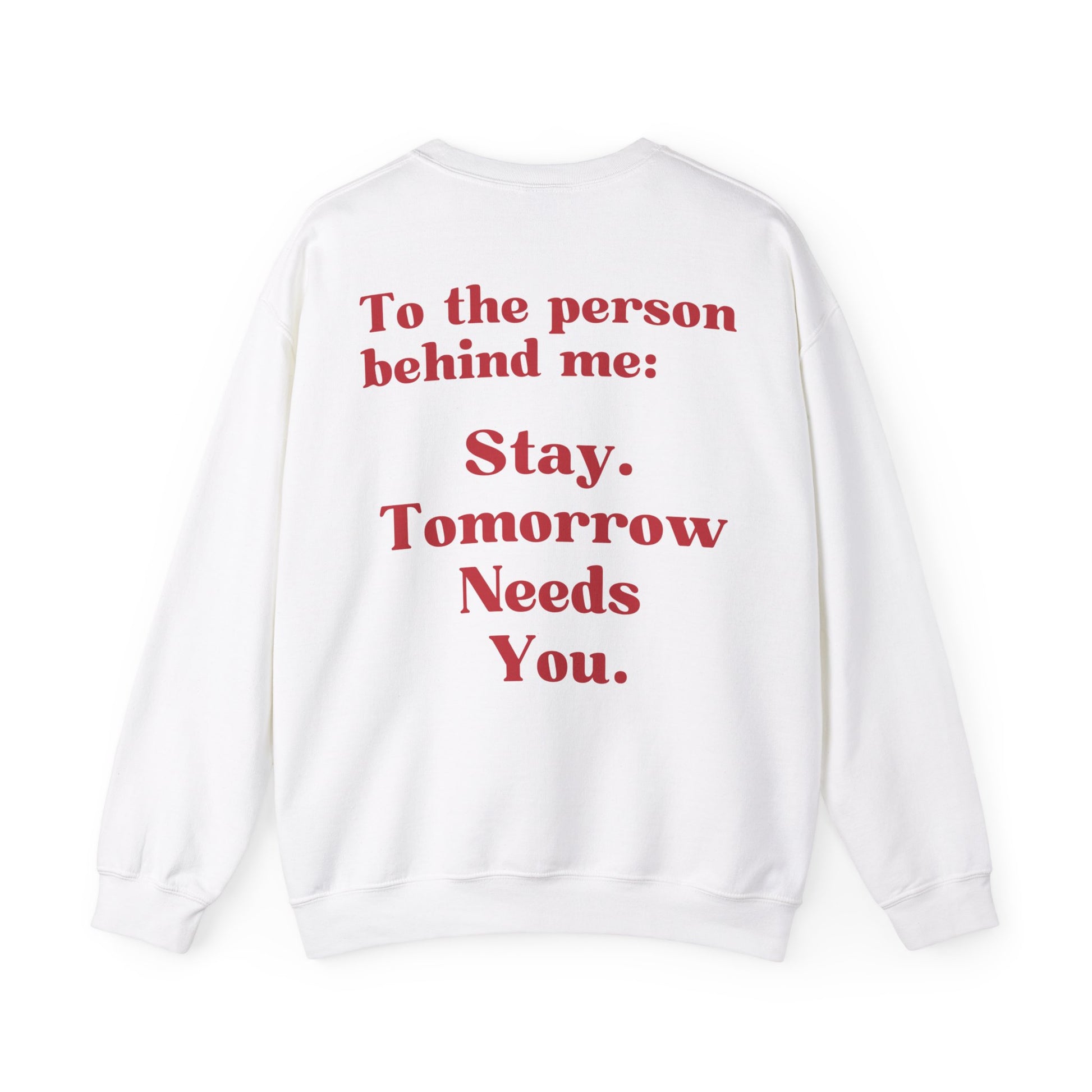 To the Person Behind Me: Stay Tomorrow Needs You Valentines Crewneck Sweatshirt