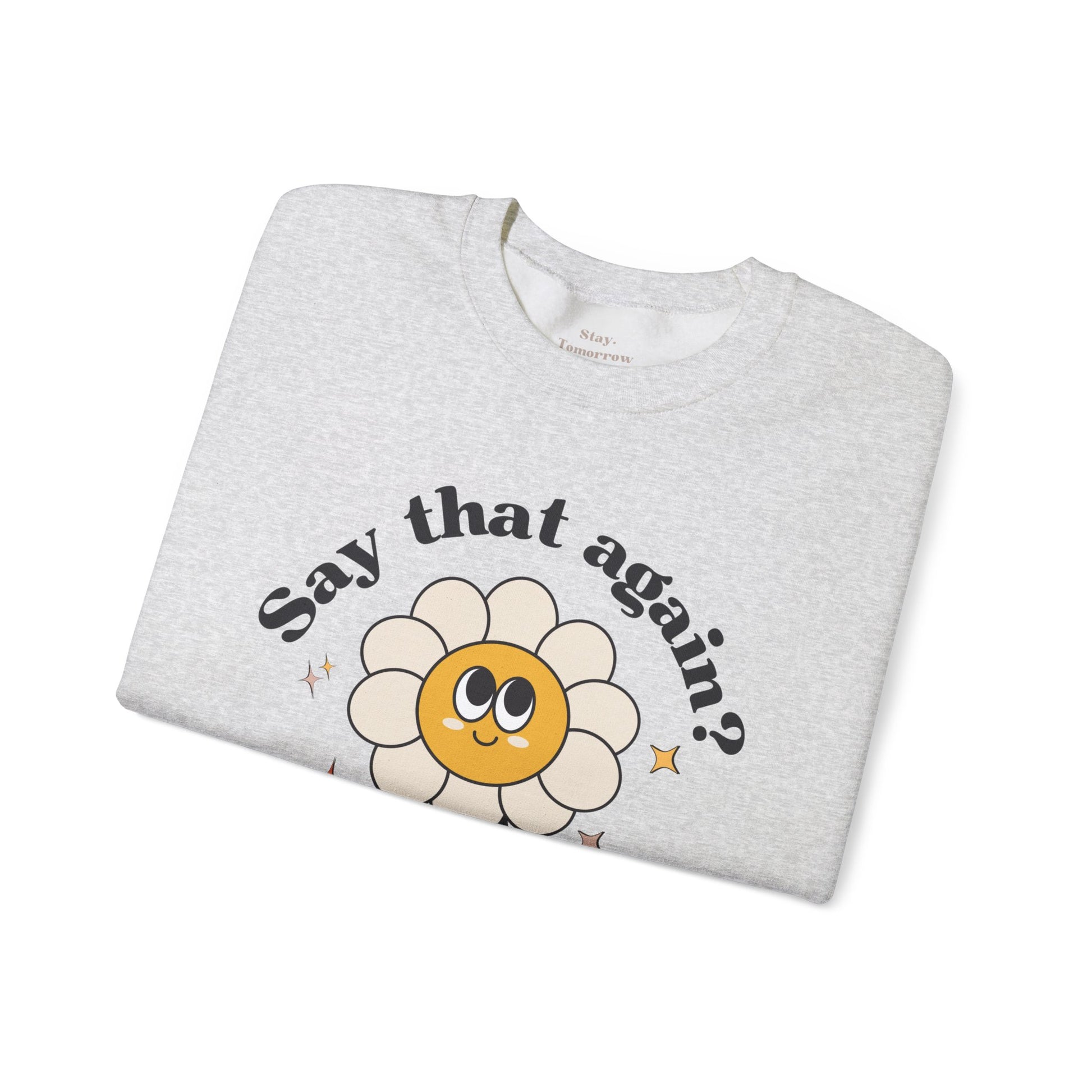 Funny Boho Retro Flower Say that again? Sweatshirt Sarcasm Gift for Her Christmas